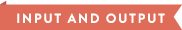 INPUT AND OUTPUT