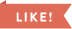 LIKE!